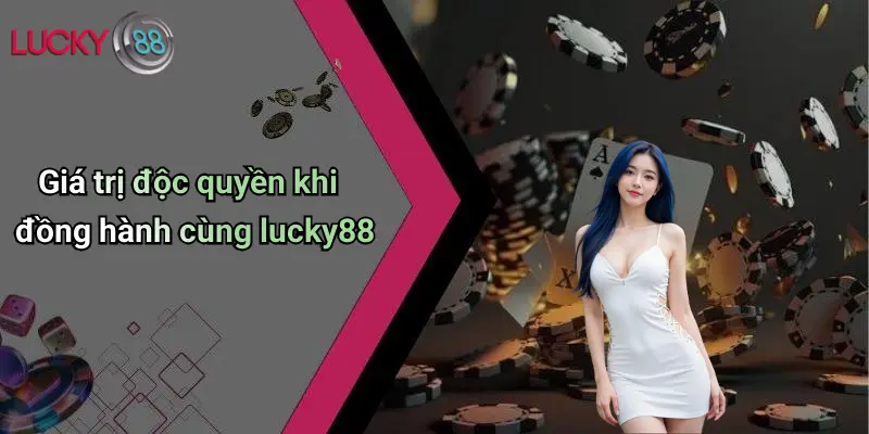 Nổ Hũ Lucky88 4 Giá trị độc quyền khi đồng hành cùng lucky88